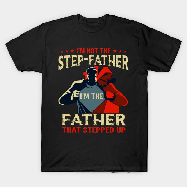 I'm Not The Step Father I'm The Father That Stepped Up T-Shirt by peskyrubeus